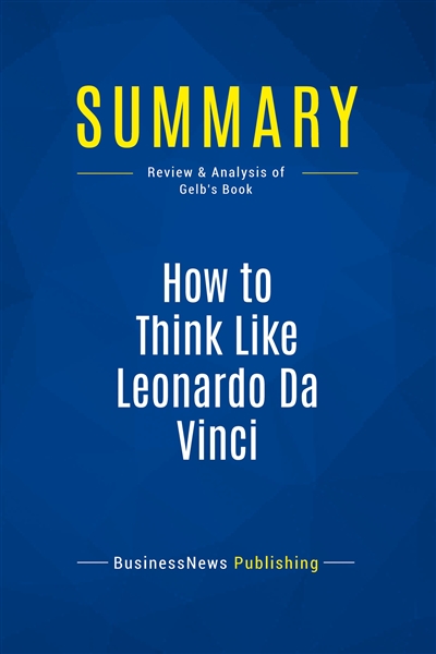 Summary : How to Think Like Leonardo Da Vinci : Review and Analysis of Gelb's Book