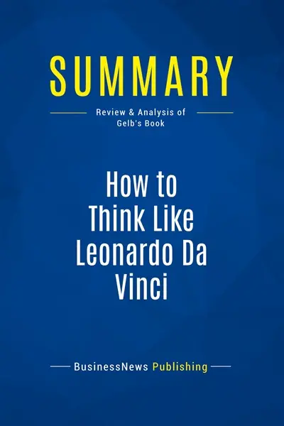 Summary : How to Think Like Leonardo Da Vinci : Review and Analysis of Gelb's Book