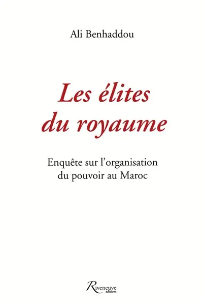 Les élites du royaume : enquête sur l'organisation du pouvoir au Maroc