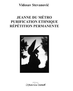 Jeanne du métro : Jovana od metroa, Paris 1993. Purification ethnique : Etnicko ciscenje, Paris 1994. Répétition permamente : Permanentna proba, Paris, 2002
