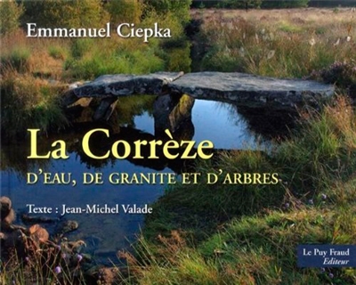 La Corrèze : d'eau, de granite et d'arbres