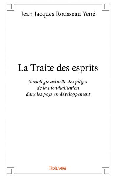 La traite des esprits : Sociologie actuelle des pièges de la mondialisation dans les pays en développement