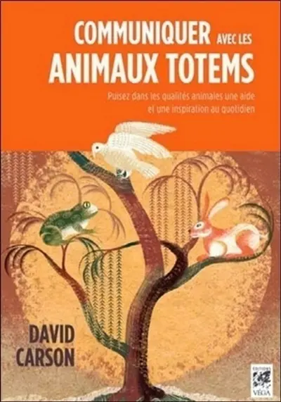 Communiquer avec les animaux totems : puisez dans les qualités animales une aide et une inspiration au quotidien