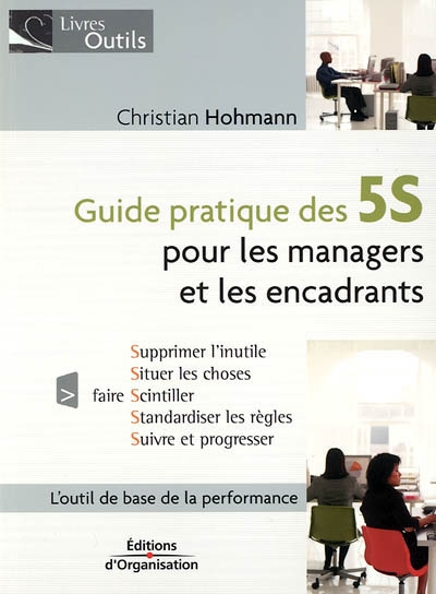 Guide pratique des 5S pour les managers et les encadrants : supprimer l'inutile, situer les choses, faire scintiller, standardiser les règles, suivre et progresser : l'outil de base de la performance
