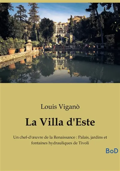 La Villa d'Este : Un chef-d'œuvre de la Renaissance : Palais, jardins et fontaines hydrauliques de Tivoli