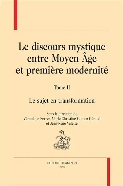 Le discours mystique : entre Moyen Age et première modernité. Vol. 2. Le sujet en transformation