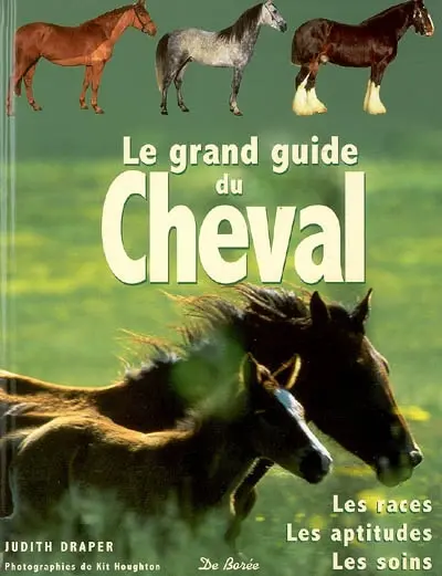 Le grand guide du cheval : les races, les aptitudes, les soins
