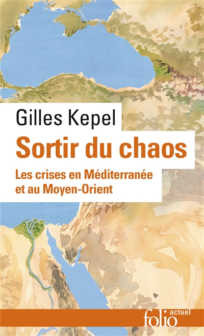 Sortir du chaos : les crises en Méditerranée et au Moyen-Orient - Gilles Kepel