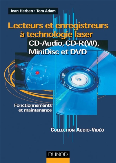 Lecteurs et enregistreurs à technologie Laser CD-Audio, CD-R (W), Minidisc et DVD : fonctionnement et maintenance