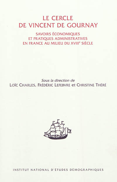 Le cercle de Vincent de Gournay : savoirs économiques et pratiques administratives en France au milieu du XVIIIe siècle