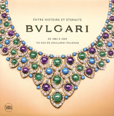 Entre histoire et éternité : Bulgari : de 1884 à 2009 : 125 ans de joaillerie italienne