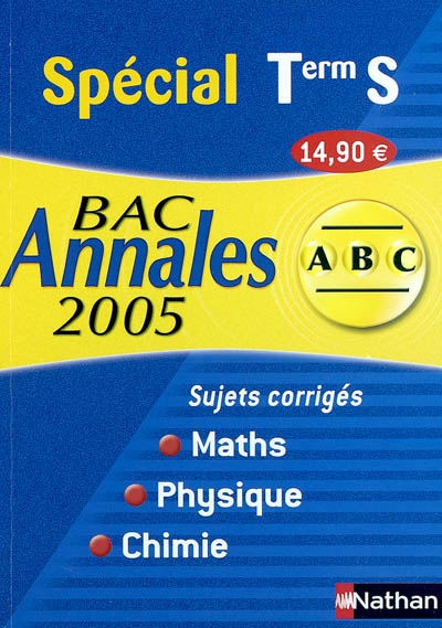 Spécial Terminale S, bac annales 2005, maths, physique, chimie : sujets corrigés