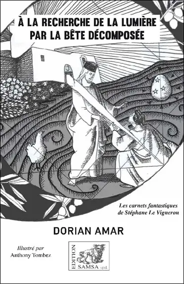 A la recherche de la lumière par la bête décomposée : les carnets fantastiques de Stéphane Le Vigneron : récit