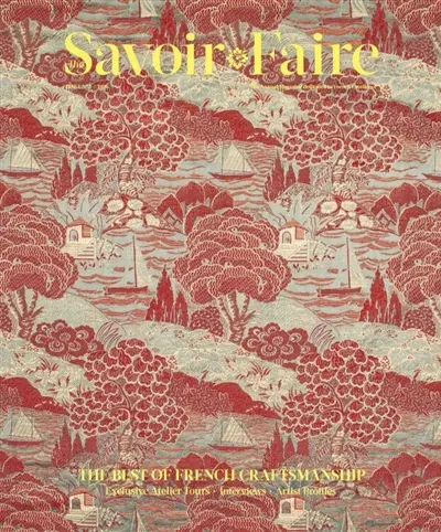 The savoir faire : the best of french craftmanship : exclusive atelier tours, interviews, artist profiles, n° 2