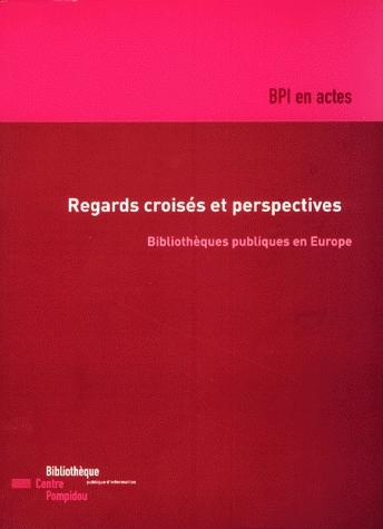 Regards croisés et perspectives : bibliothèques publiques en Europe : actes du colloque
