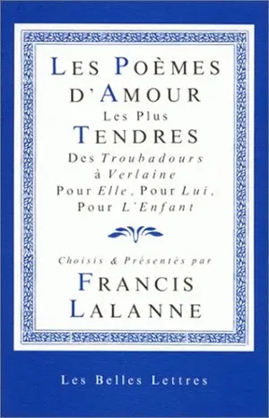 Les Poèmes d'amour les plus tendres : des troubadours à Verlaine : pour Elle, pour Lui, pour l'Enfant
