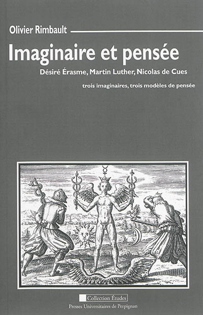 Imaginaire et pensée : Désiré Erasme, Martin Luther, Nicolas de Cues : trois imaginaires, trois modèles de pensée