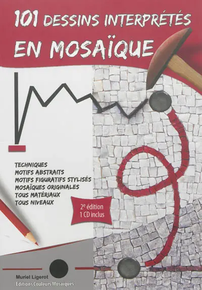 101 dessins interprétés en mosaïque : techniques, motifs abstraits, motifs figuratifs stylisés, mosaïques originales, tous matériaux, tous niveaux