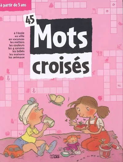 45 mots croisés à partir de 5 ans : à l'école, en ville, en vacances, les métiers, les couleurs, les 4 saisons, les bébés, les maisons, les animaux