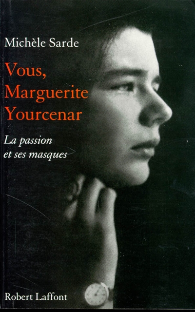 Vous, Marguerite Yourcenar : la passion et ses masques