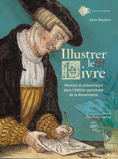 Illustrer le livre : peintres et enlumineurs dans l'édition parisienne de la Renaissance
