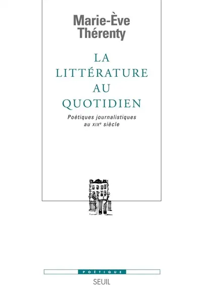 La littérature au quotidien : poétiques journalistiques au XIXe siècle