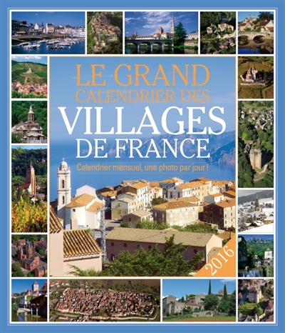 Le grand calendrier des villages de France 2016 : calendrier mensuel, une photo par jour !