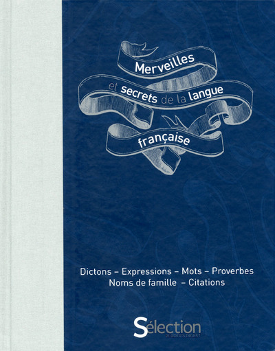 Merveilles et secrets de la langue française : dictons, expressions, mots, proverbes, noms de famille, citations
