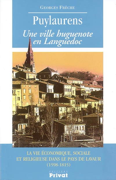 Puylaurens : une ville huguenote en Languedoc : la vie économique, sociale et religieuse dans le pays de Lavaur (1598-1815)