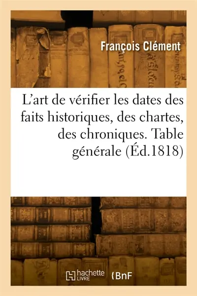 L'art de vérifier les dates des faits historiques, des chartes, des chroniques