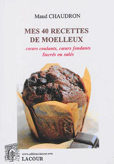 Mes 40 recettes de moelleux : coeurs coulants, coeurs fondants : sucrés ou salés