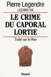 Leçons. Vol. 8. Le crime du caporal Lortie. Traité sur le père
