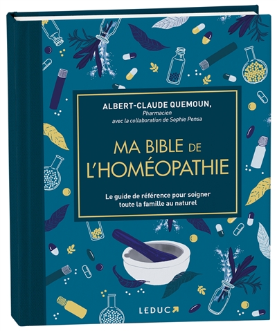 Ma bible de l'homéopathie : le guide de référence pour soigner toute la famille au naturel