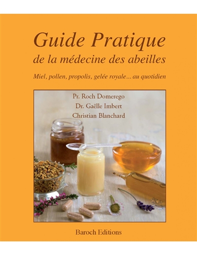 Guide pratique de la médecine des abeilles : miel, pollen, propolis, gelée royale... au quotidien