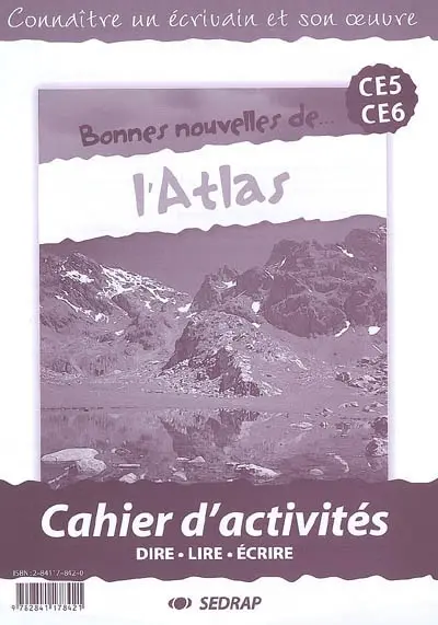 Bonnes nouvelles... de l'Atlas, CE5-CE6 : cahier d'activités : dire, lire, écrire