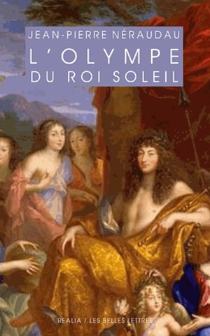 L'Olympe du Roi-Soleil : mythologie et idéologie royale au Grand Siècle