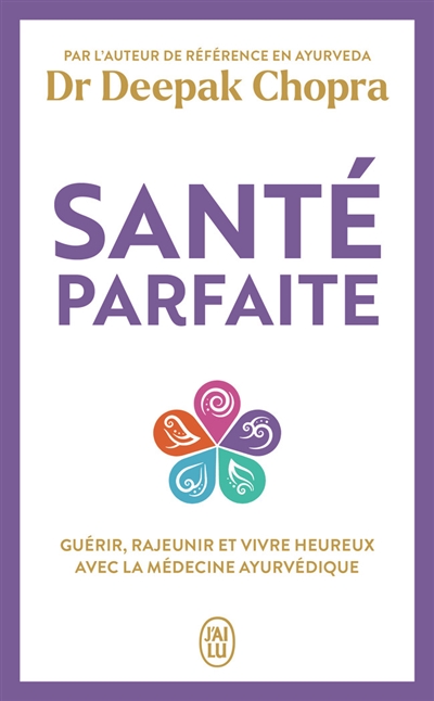 santé parfaite : guérir, rajeunir et vivre heureux avec la médecine ayurvédique