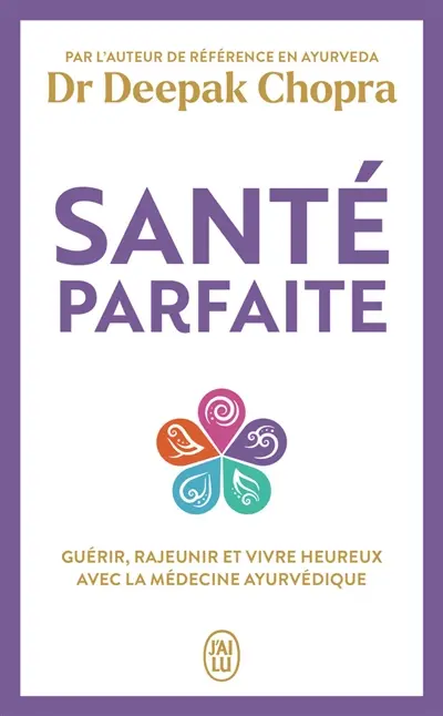 Santé parfaite : guérir, rajeunir et vivre heureux avec la médecine ayurvédique