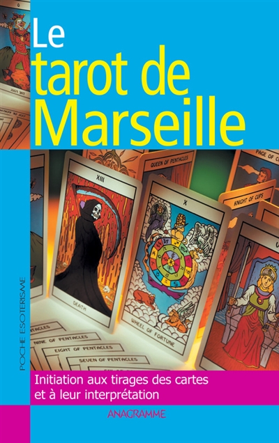 Le tarot de Marseille : initiation aux tirages des cartes et à leur interprétation