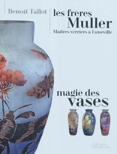 Les frères Muller, maîtres verriers à Lunéville : magie des vases