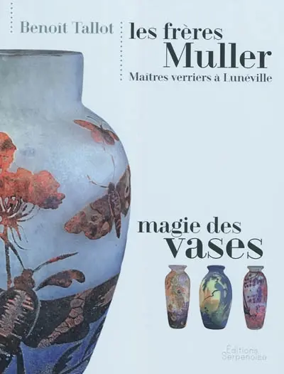 Les frères Muller, maîtres verriers à Lunéville : magie des vases