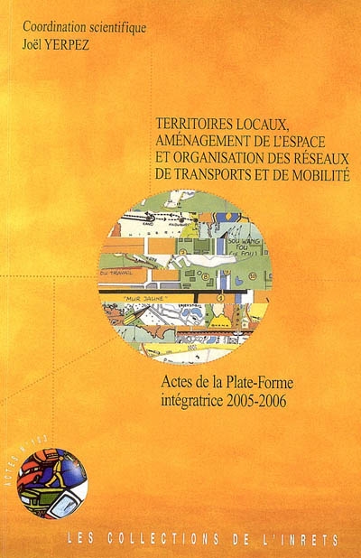 Territoires locaux, aménagement de l'espace et organisation des réseaux de transports et de mobilité : actes de la plate-forme Intégratrice 2005-2006