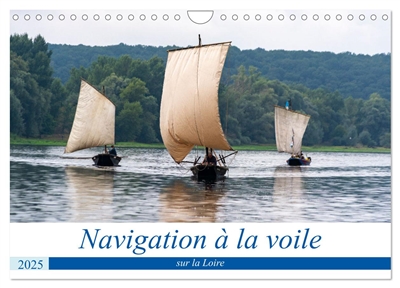 Navigation à la voile sur la Loire (Calendrier mural 2025 DIN A4 vertical), CALVENDO calendrier mensuel : Voici quelques vues du transport à la voile sur la Loire