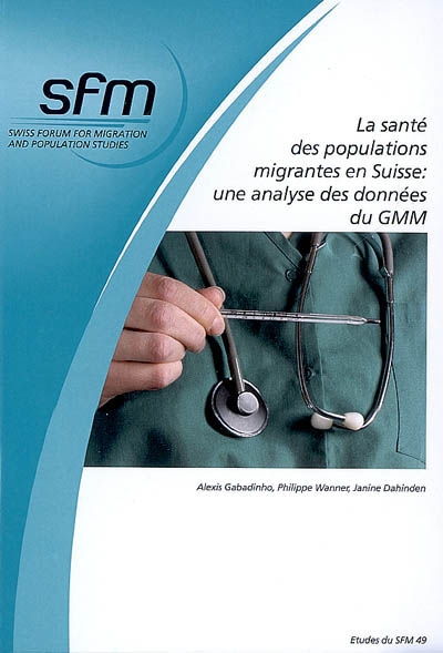 La santé des populations migrantes en Suisse, une analyse des données du GMM : le rôle du profil socio-économique, socio-endémique et migratoire sur l'état de santé, les comportements et le recours aux services de santé