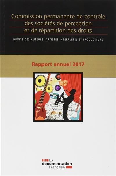 Commission permanente de contrôle des sociétés de perception et de répartition des droits : droits des auteurs, artistes-interprètes et producteurs : rapport annuel 2017