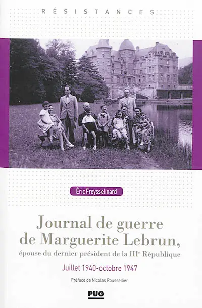 Journal de guerre de Marguerite Lebrun, épouse du dernier président de la IIIe République : juillet 1940-octobre 1947