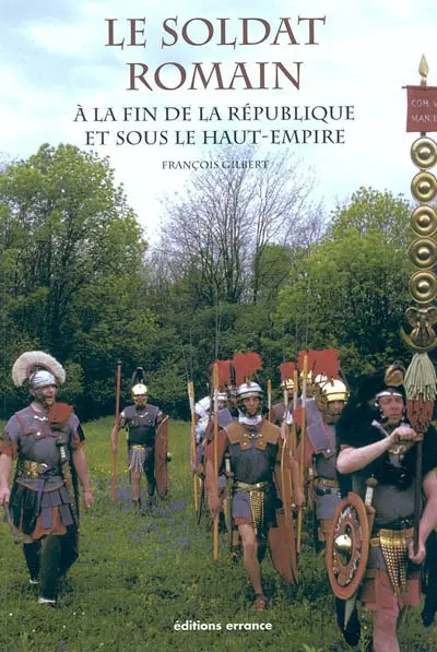 Le soldat romain : à la fin de la République et sous le Haut Empire
