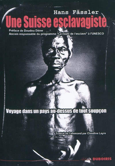 Une Suisse esclavagiste : voyage dans un pays au-dessus de tout soupçon