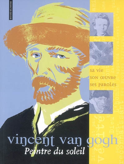 Vincent Van Gogh, peintre du soleil : sa vie, son oeuvre, ses paroles