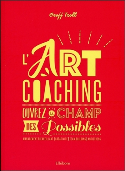L'art coaching : ouvrez le champ des possibles : management bienveillant, créativité, team building, antistress